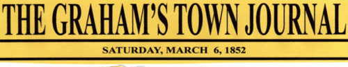 The first edition of the Graham’s Town Journal, mouthpiece of the Eastern Frontier settlers, is published