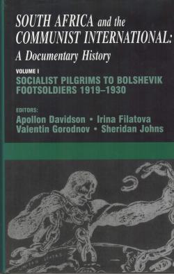 South Africa and the Communist International : A Documentary History, Volume 1 : Socialist Pilgrims to Bolshevik Footsoldiers 1919-1930 edited by A. Davidson, I. Filatova, V. Gorodnov and S. Johns
