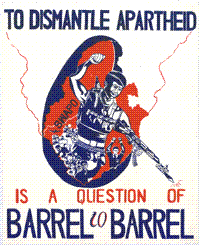 
To dismantle apartheid is a question of barrel to barrel
