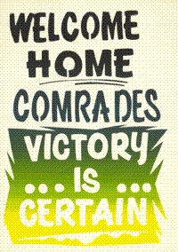 Welcome home comrades victory is certain