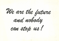 We are the future and nobody can stop us!