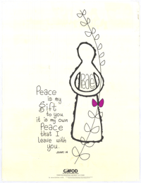 
Peace is my gift to you it is my own peace that I leave with you
