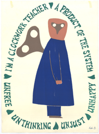
A clockwork teacher: a product of the system: unfree: unthinking: unjust: unhappy
