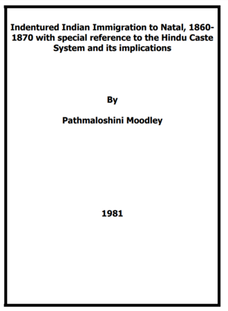  Indentured Indian Immigration to Natal, 1860-1870 with special reference to the Hindu Caste System and its implications by Pathmaloshini Moodley