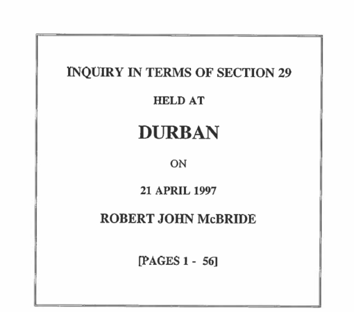Inquiry in  terms of Section 29 held at Durban on 21 April 1997, Robert John McBride (Pages 1 - 56)