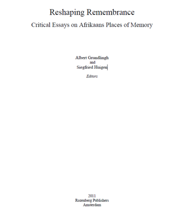 Reshaping Remembrance Critical Essays on Afrikaans Places of Memory by Albert Grundlingh and Siegfried Huigen (editors)