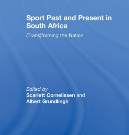 Sport Past and Present in South Africa: (Trans)forming the Nation edited by Scarlett Cornelissen, Albert Grundlingh