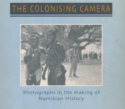 The Colonising Camera photographs in the making of Namibian History