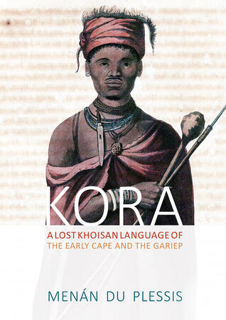 Kora: A Lost Khoisan Language of the early Cape and the Gariep by Menán du Plessis