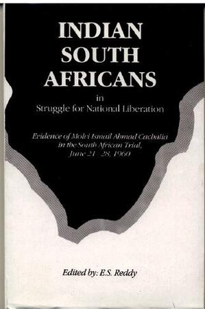 Indian South Africans in Struggle for National Liberation Evidence of Molvi Ismail Ahmad Cachalia in the South African Treason Trial, June 21-28, 1960, Edited by E. S. Reddy