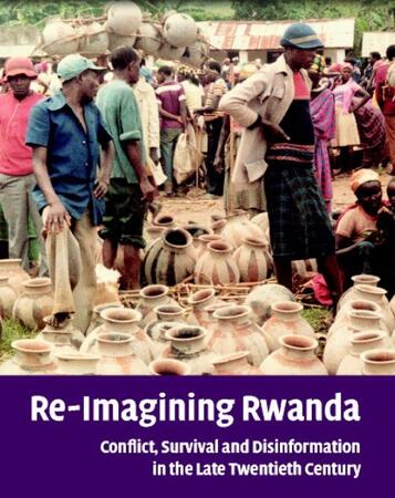 Re-imagining Rwanda: Conflict, Survival and Disinformation in the Late Twentieth Century by Johan Pottier