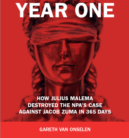 How Julius Malema destroyed the NPA's case against Jacob Zuma in 365 days by Gareth van Onselen, May 2018
