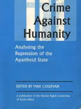 A Crime Against Humanity - Analysing the Repression of the Apartheid State edited by Max Coleman