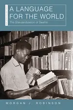 A Language for the World - The Standardization of Swahili by Morgan J. Robinson
