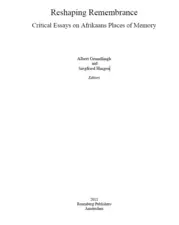 Reshaping Remembrance Critical Essays on Afrikaans Places of Memory by Albert Grundlingh and Siegfried Huigen (editors)