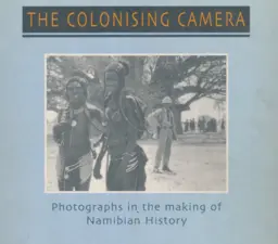 The Colonising Camera photographs in the making of Namibian History