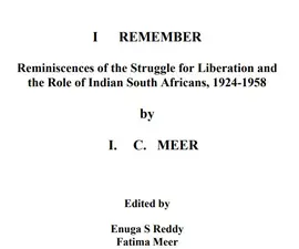 I Remember - Reminiscences of the Struggle for Liberation and the Role of Indian South Africans, 1924-1958 by I C Meer